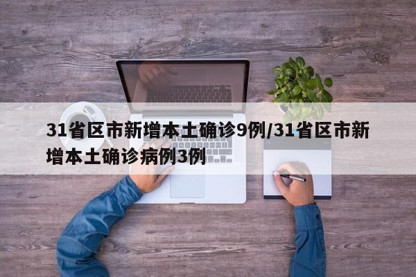 31省区市新增本土确诊9例/31省区市新增本土确诊病例3例