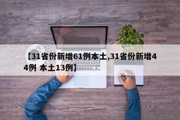 【31省份新增61例本土,31省份新增44例 本土13例】