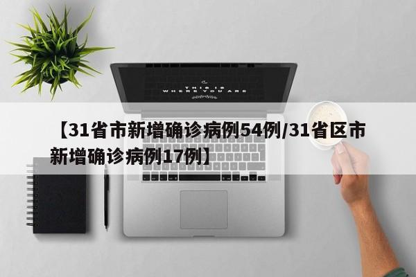 【31省市新增确诊病例54例/31省区市新增确诊病例17例】