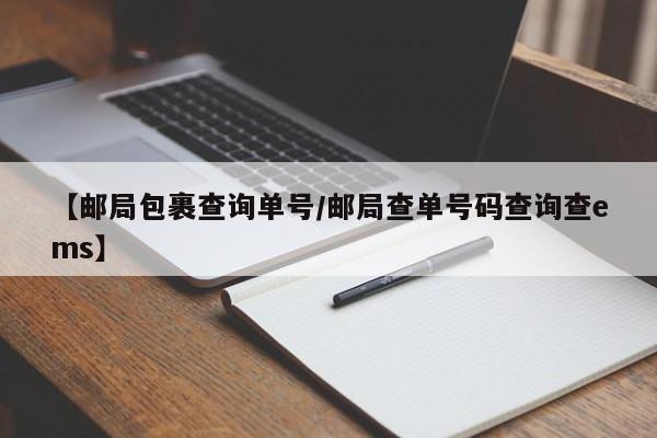 【邮局包裹查询单号/邮局查单号码查询查ems】