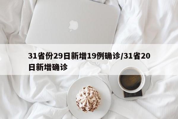 31省份29日新增19例确诊/31省20日新增确诊