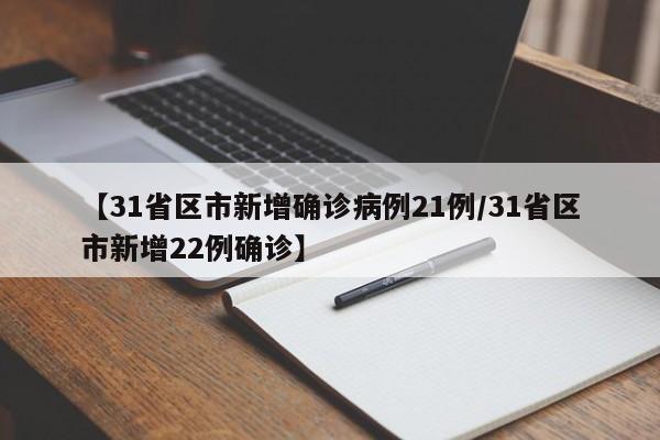 【31省区市新增确诊病例21例/31省区市新增22例确诊】