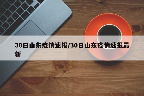 30日山东疫情速报/30日山东疫情速报最新
