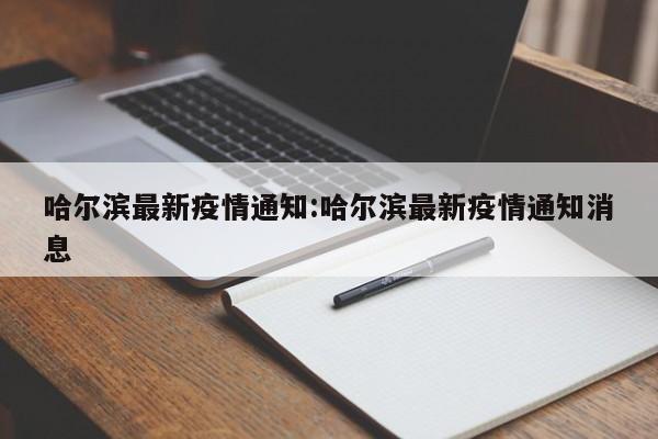 哈尔滨最新疫情通知:哈尔滨最新疫情通知消息